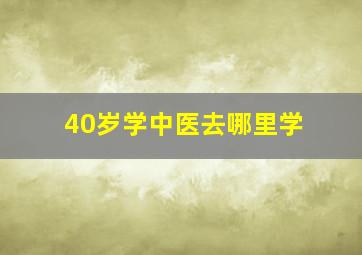 40岁学中医去哪里学