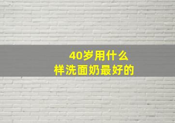 40岁用什么样洗面奶最好的