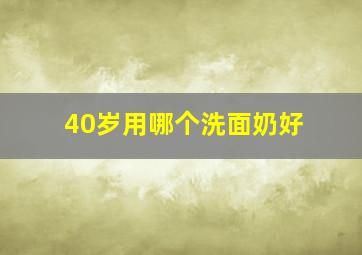 40岁用哪个洗面奶好