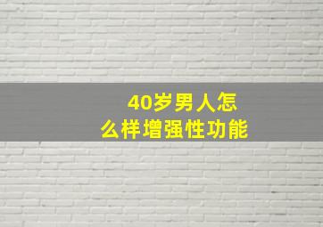 40岁男人怎么样增强性功能