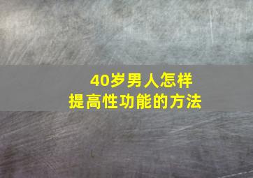 40岁男人怎样提高性功能的方法