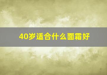 40岁适合什么面霜好