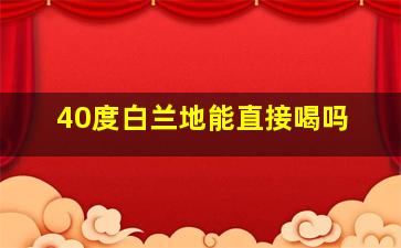 40度白兰地能直接喝吗