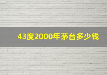 43度2000年茅台多少钱