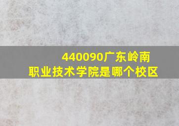 440090广东岭南职业技术学院是哪个校区