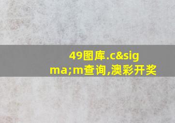 49图库.cσm查询,澳彩开奖