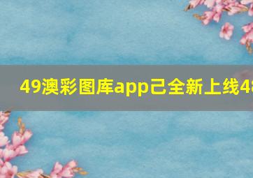 49澳彩图库app己全新上线48