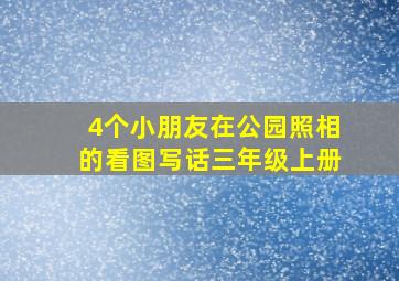 4个小朋友在公园照相的看图写话三年级上册