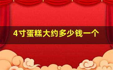 4寸蛋糕大约多少钱一个