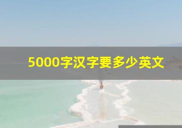 5000字汉字要多少英文