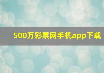 500万彩票网手机app下载