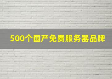 500个国产免费服务器品牌