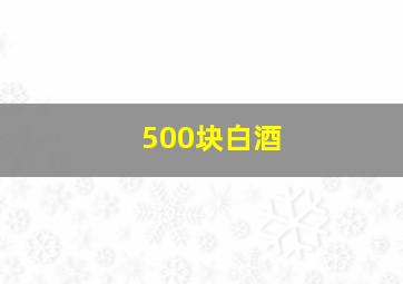 500块白酒