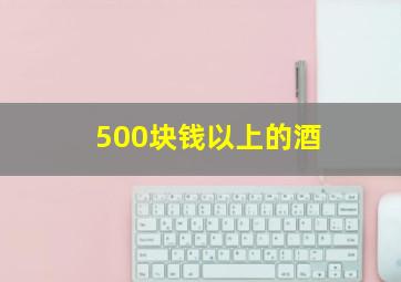 500块钱以上的酒