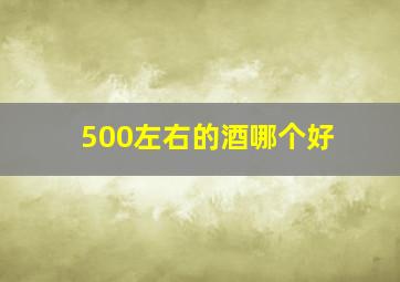 500左右的酒哪个好