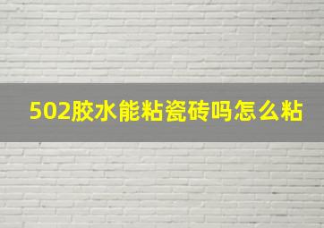 502胶水能粘瓷砖吗怎么粘