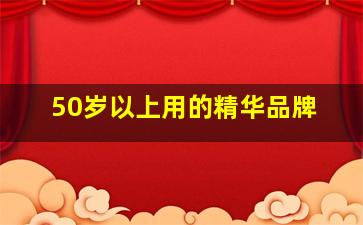 50岁以上用的精华品牌