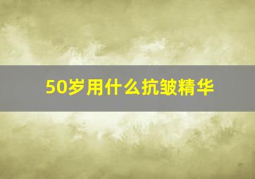 50岁用什么抗皱精华