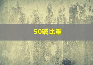 50碱比重