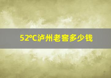 52℃泸州老窖多少钱