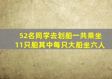 52名同学去划船一共乘坐11只船其中每只大船坐六人