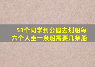 53个同学到公园去划船每六个人坐一条船需要几条船