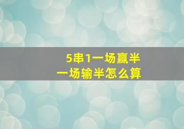 5串1一场赢半一场输半怎么算