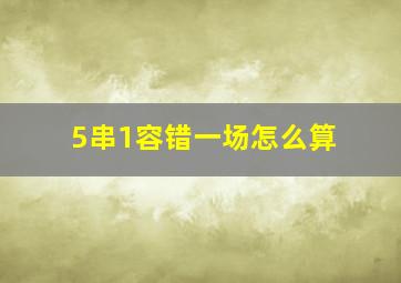 5串1容错一场怎么算