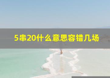 5串20什么意思容错几场