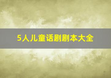 5人儿童话剧剧本大全