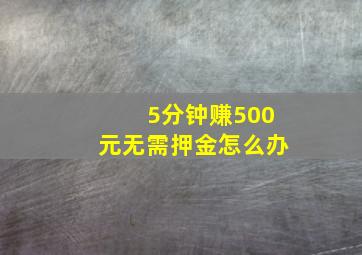 5分钟赚500元无需押金怎么办