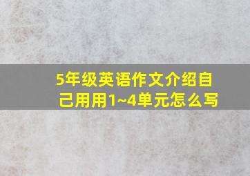 5年级英语作文介绍自己用用1~4单元怎么写