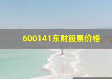 600141东财股票价格