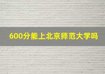 600分能上北京师范大学吗