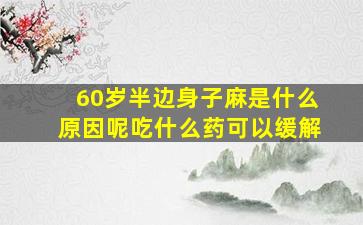 60岁半边身子麻是什么原因呢吃什么药可以缓解