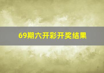 69期六开彩开奖结果