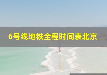 6号线地铁全程时间表北京