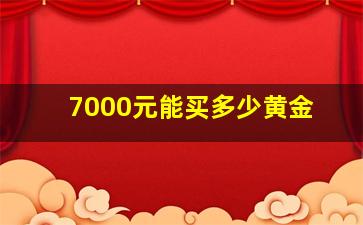 7000元能买多少黄金