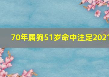 70年属狗51岁命中注定2021