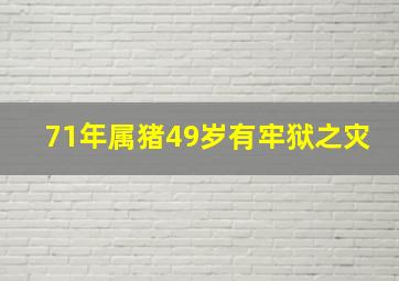 71年属猪49岁有牢狱之灾