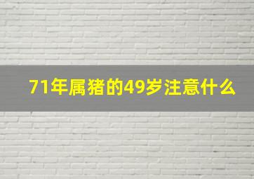 71年属猪的49岁注意什么