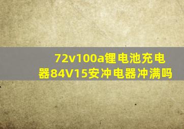 72v100a锂电池充电器84V15安冲电器冲满吗