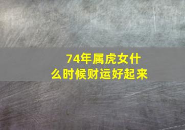 74年属虎女什么时候财运好起来