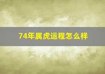 74年属虎运程怎么样