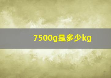 7500g是多少kg