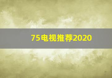 75电视推荐2020