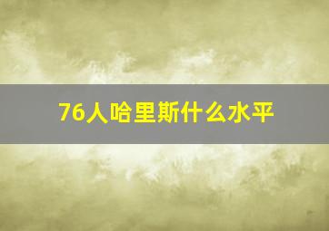 76人哈里斯什么水平