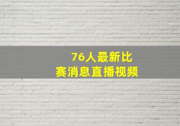 76人最新比赛消息直播视频