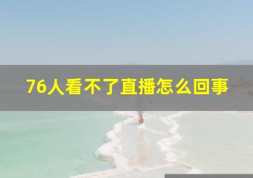 76人看不了直播怎么回事