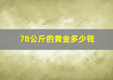 78公斤的黄金多少钱